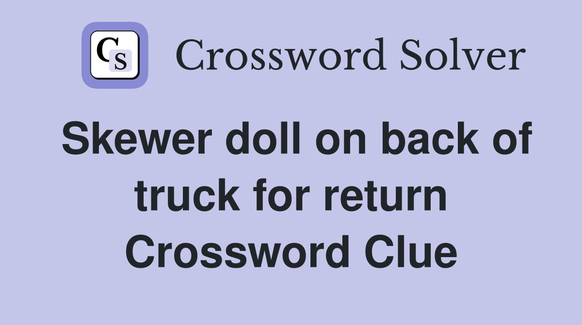 Skewer doll on back of truck for return Crossword Clue