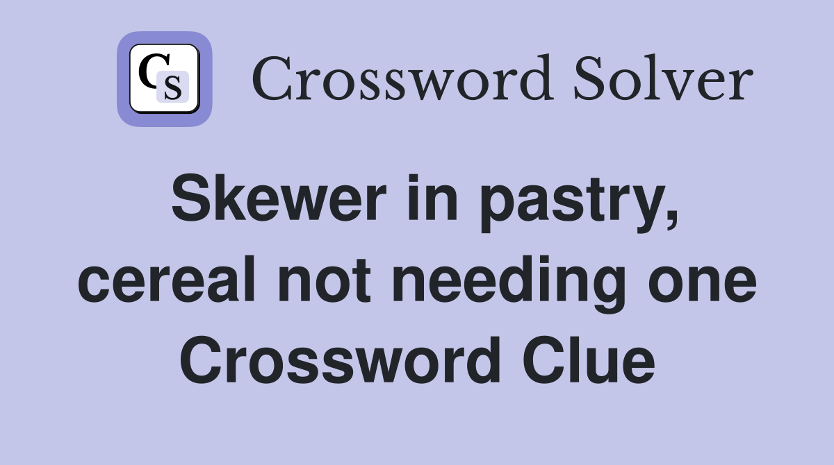 Skewer in pastry, cereal not needing one Crossword Clue