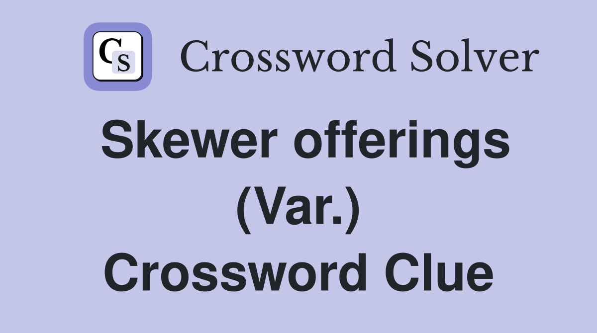 Skewer offerings (Var.) Crossword Clue