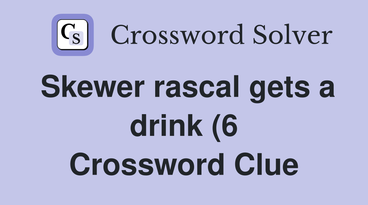 Skewer rascal gets a drink (6) Crossword Clue Answers Crossword Solver Skewer rascal gets a drink (6) Crossword Clue Answers Crossword Solver