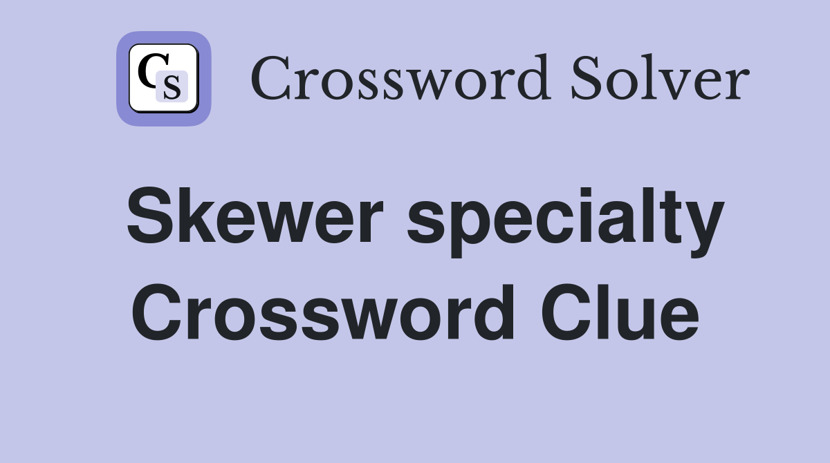 Skewer specialty Crossword Clue