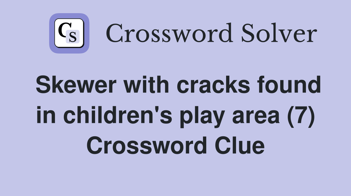 Skewer with cracks found in children's play area (7) Crossword Clue