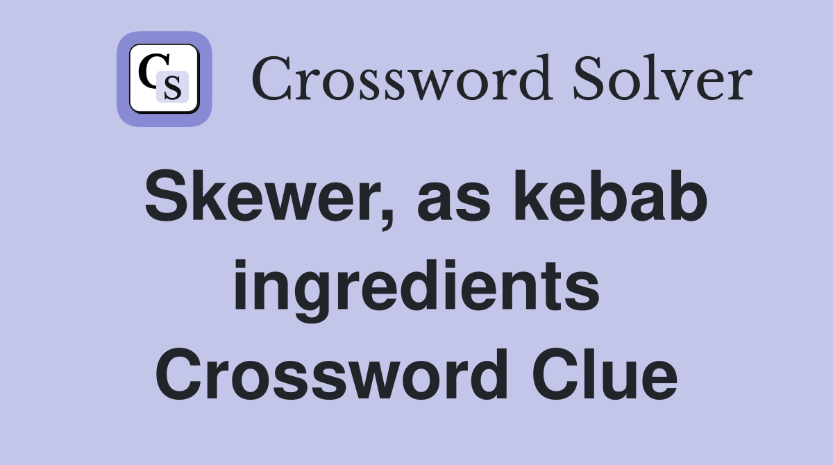 Skewer, as kebab ingredients Crossword Clue