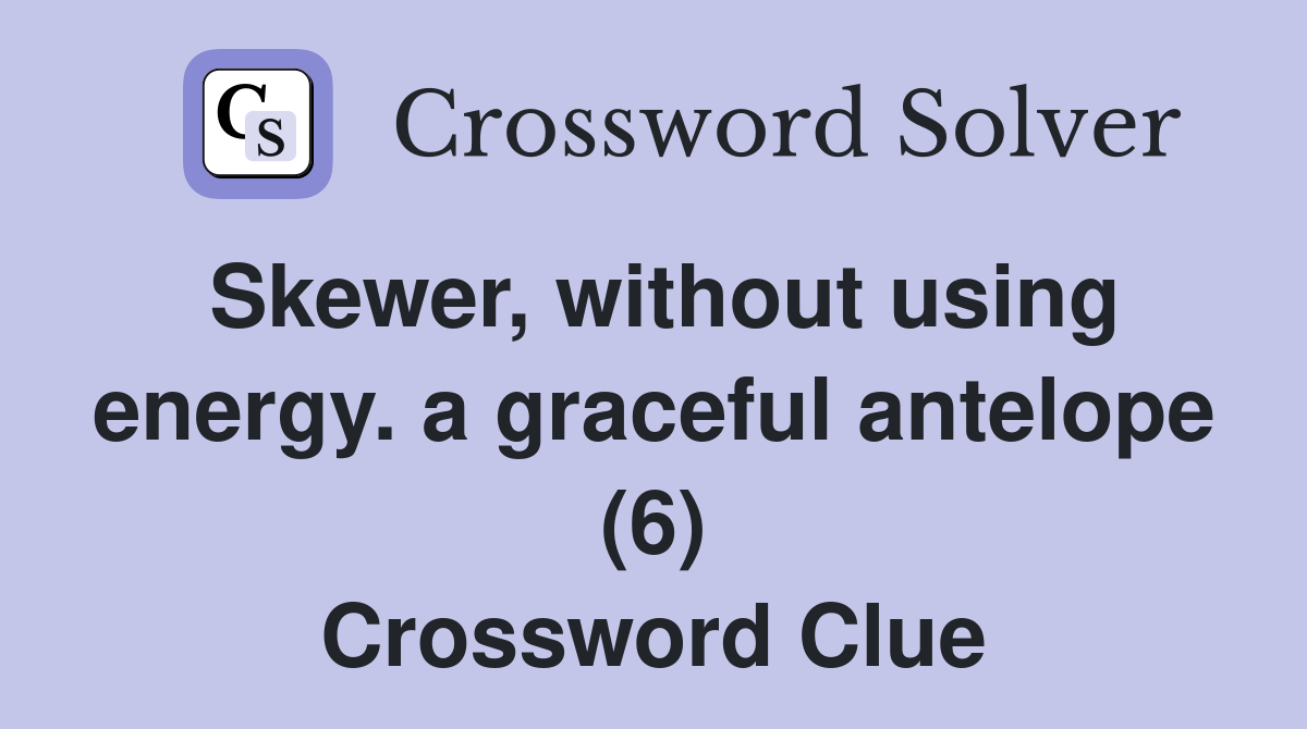 Skewer, without using energy. a graceful antelope (6) Crossword Clue