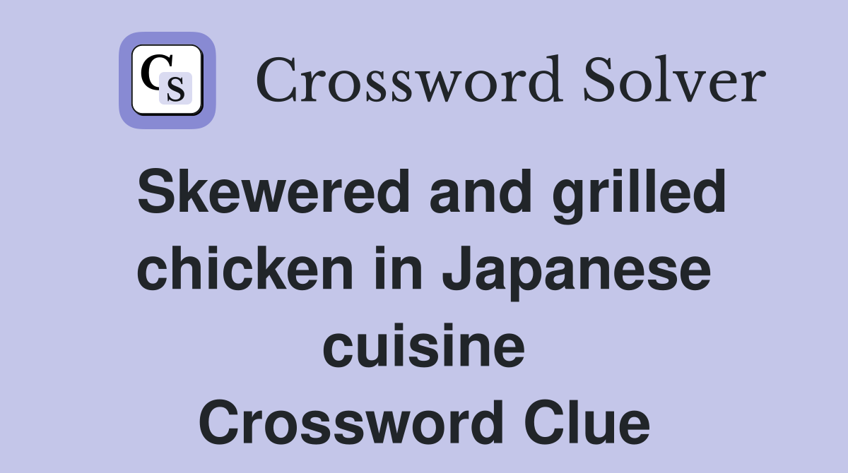 Skewered and grilled chicken in Japanese cuisine Crossword Clue