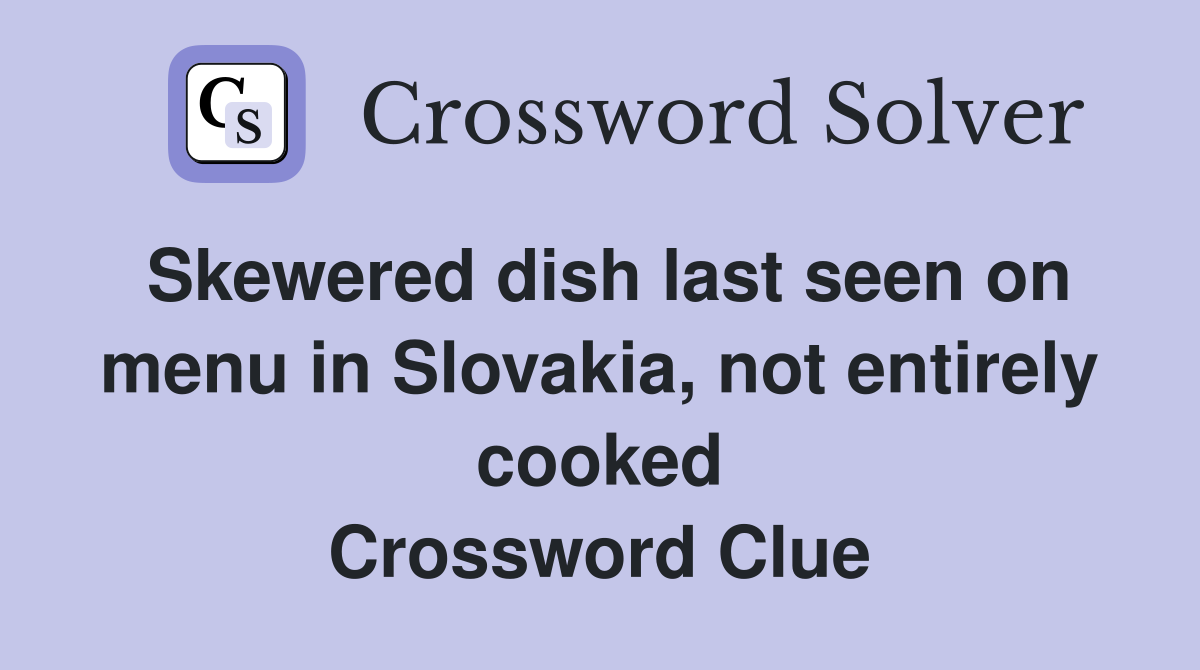 Skewered dish last seen on menu in Slovakia, not entirely cooked Crossword Clue