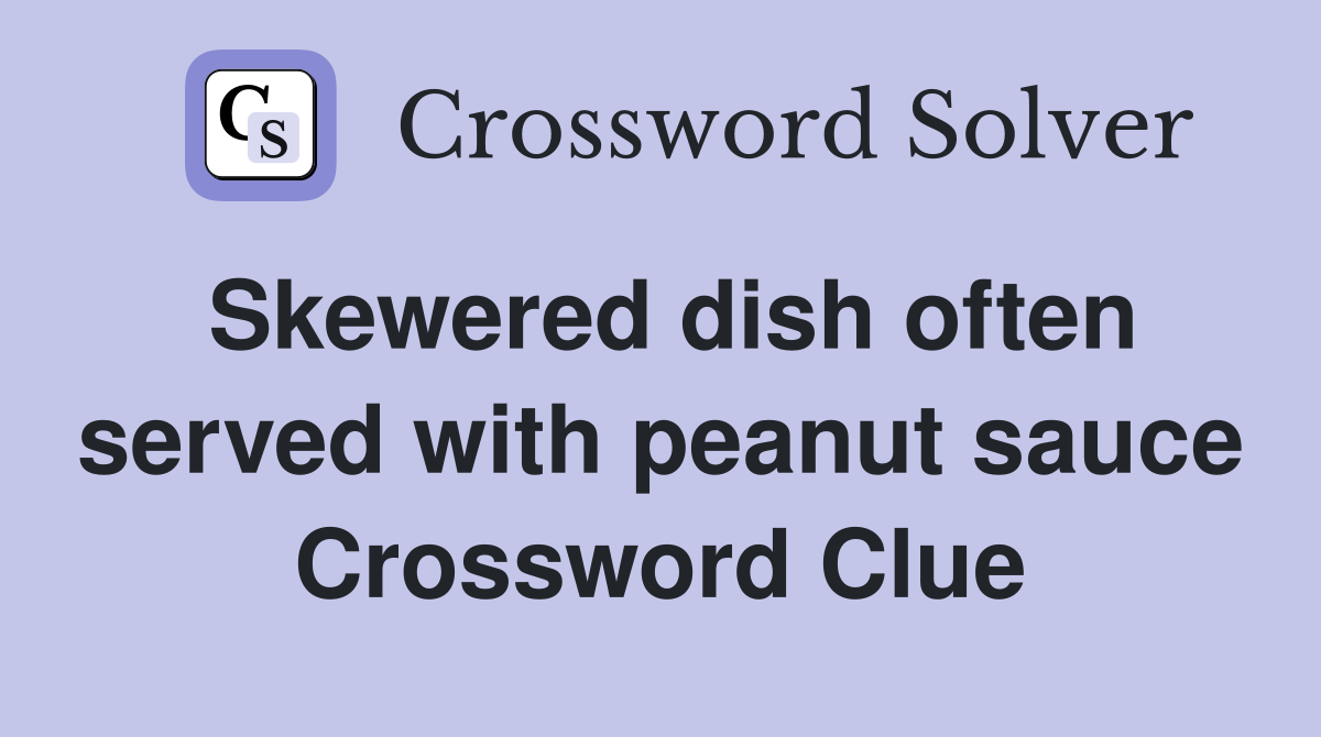 Skewered dish often served with peanut sauce Crossword Clue