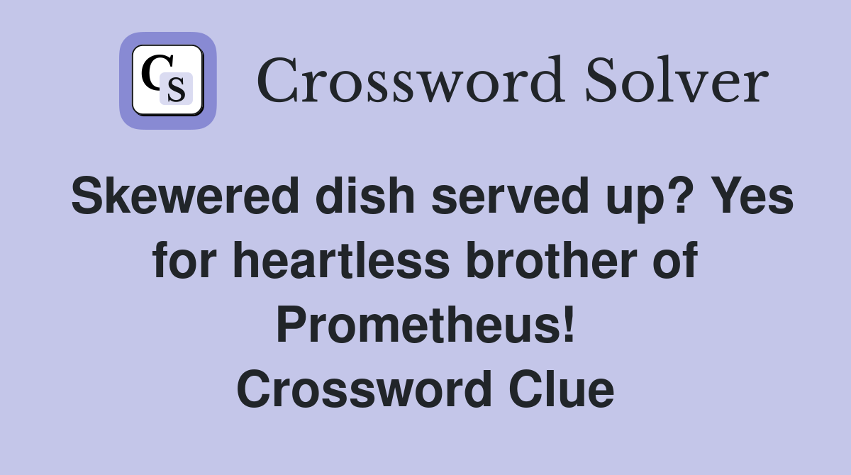 Skewered dish served up? Yes for heartless brother of Prometheus! Crossword Clue