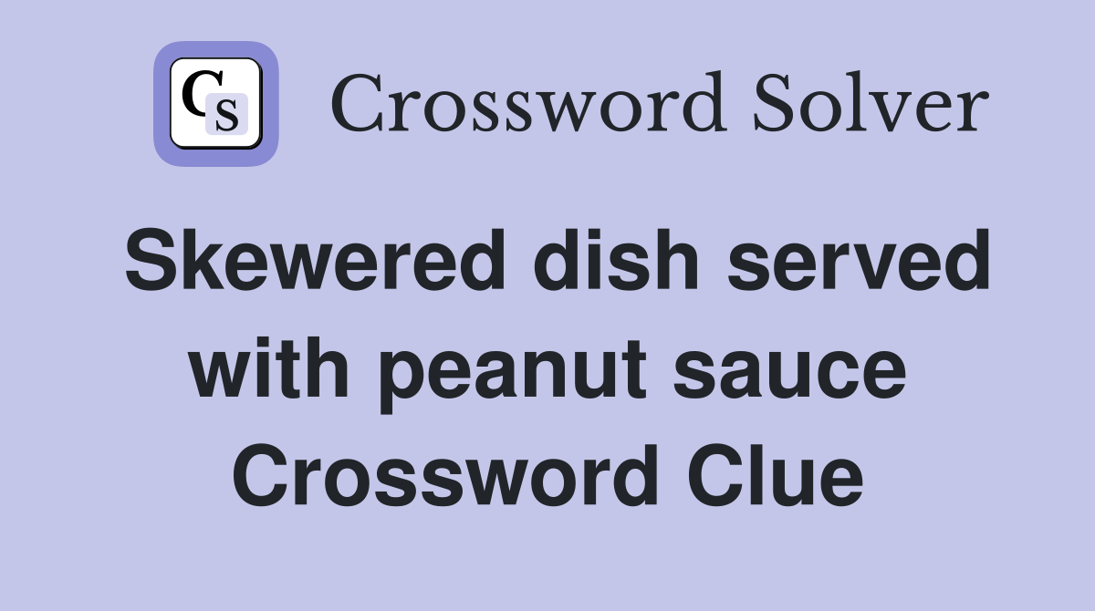 Skewered dish served with peanut sauce Crossword Clue