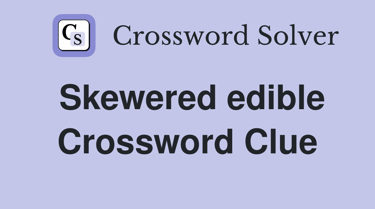 Skewered edible Crossword Clue