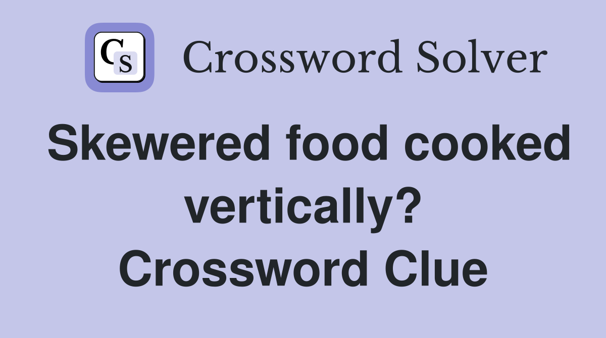 Skewered food cooked vertically? Crossword Clue