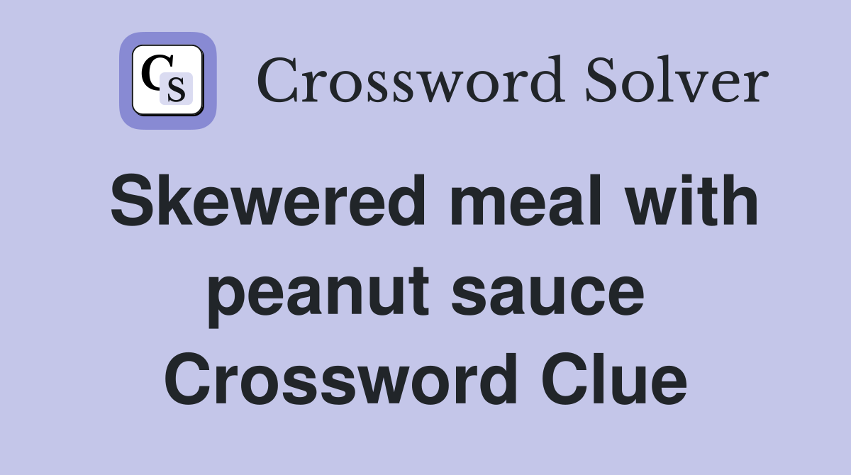 Skewered meal with peanut sauce Crossword Clue