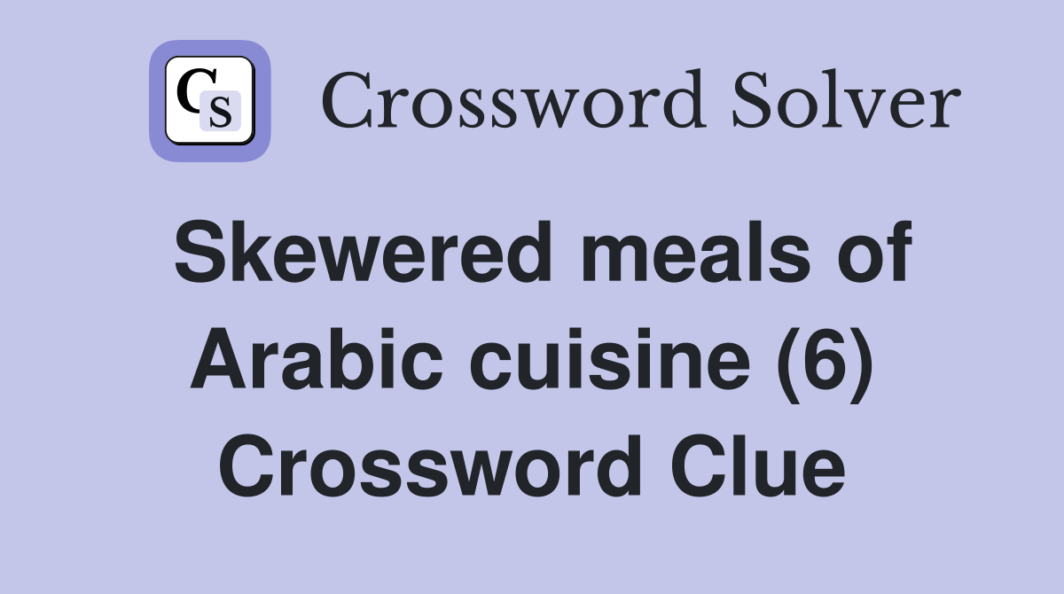 Skewered meals of Arabic cuisine (6) Crossword Clue