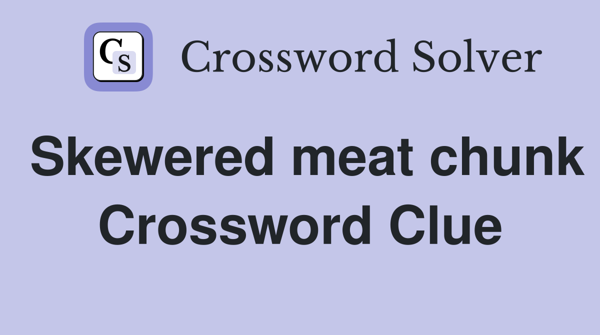 Skewered meat chunk Crossword Clue