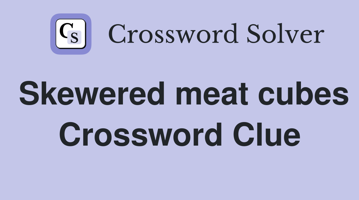 Skewered meat cubes Crossword Clue
