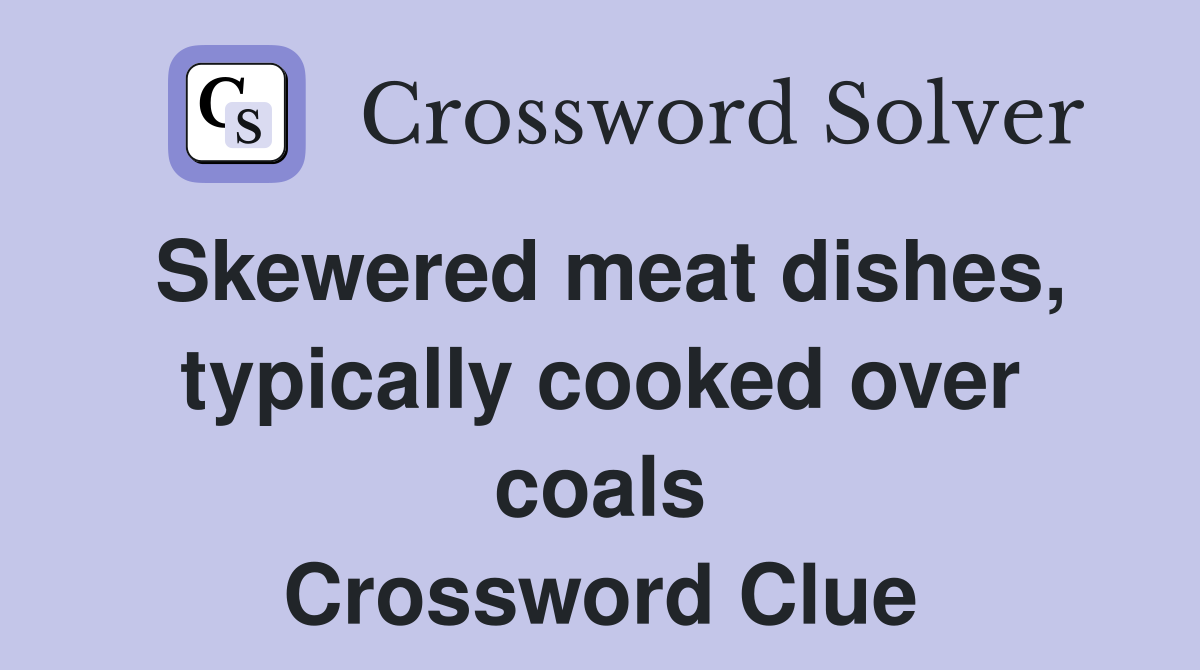 Skewered meat dishes, typically cooked over coals Crossword Clue