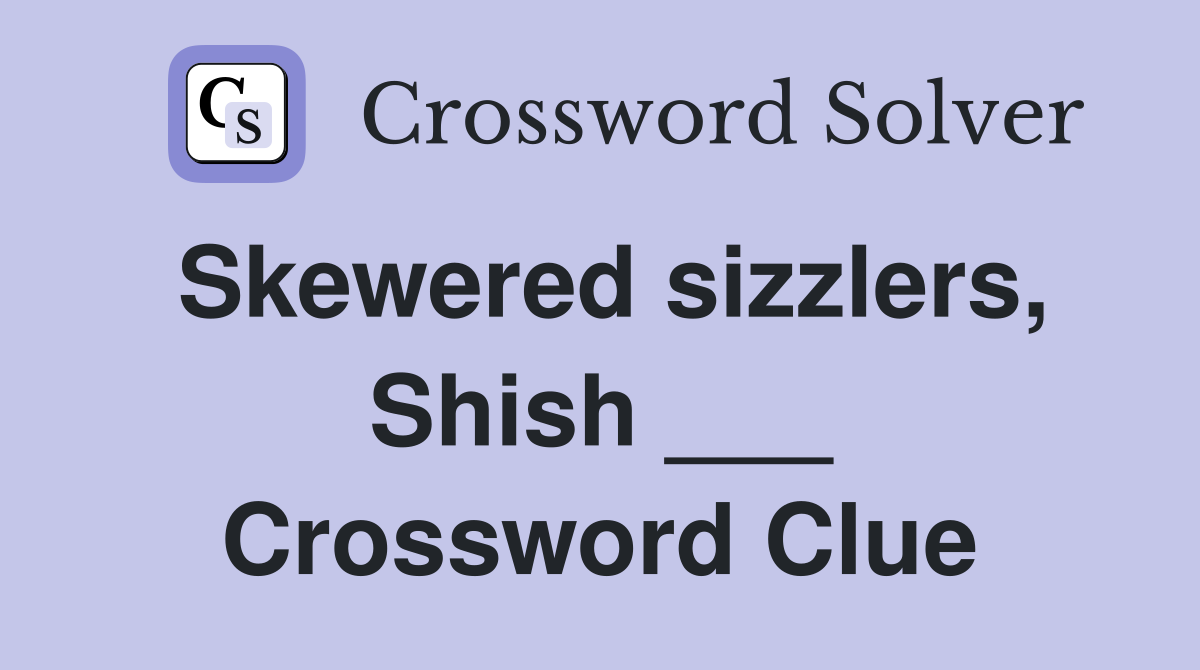 Skewered sizzlers, Shish ___ Crossword Clue