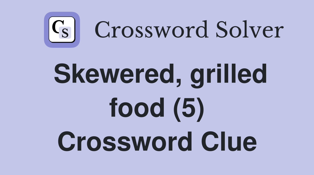 Skewered, grilled food (5) Crossword Clue