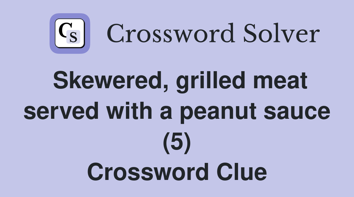 Skewered, grilled meat served with a peanut sauce (5) Crossword Clue