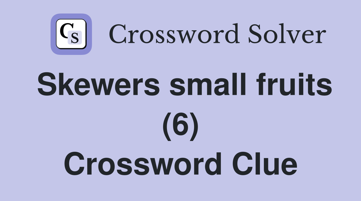 Skewers small fruits (6) Crossword Clue