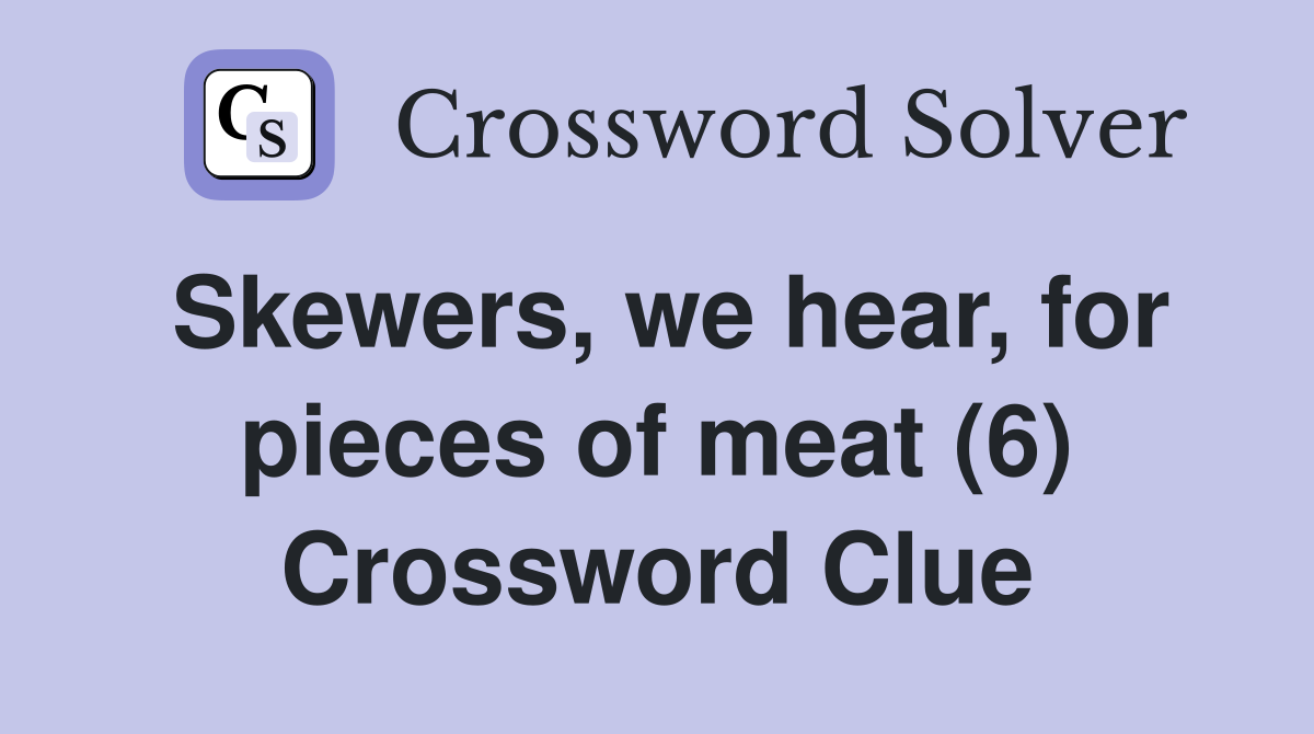 Skewers, we hear, for pieces of meat (6) Crossword Clue