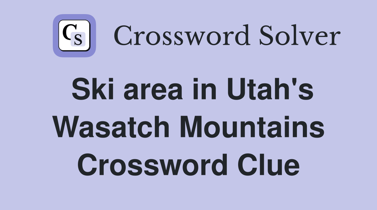 Ski area in Utah's Wasatch Mountains Crossword Clue
