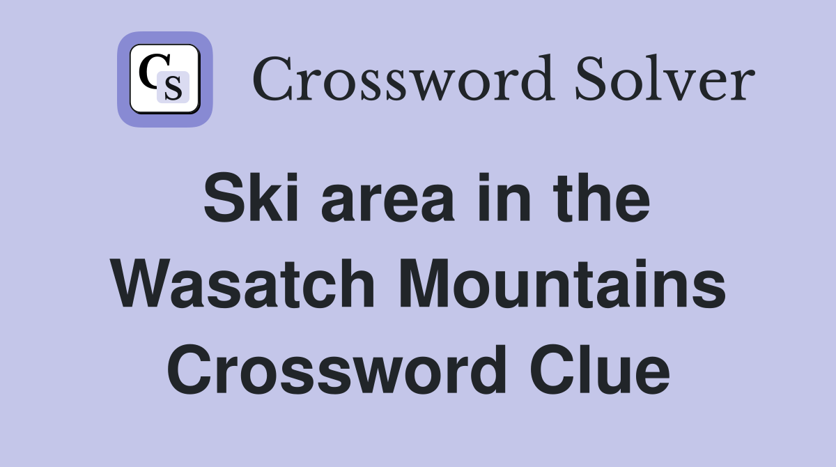 Ski area in the Wasatch Mountains Crossword Clue