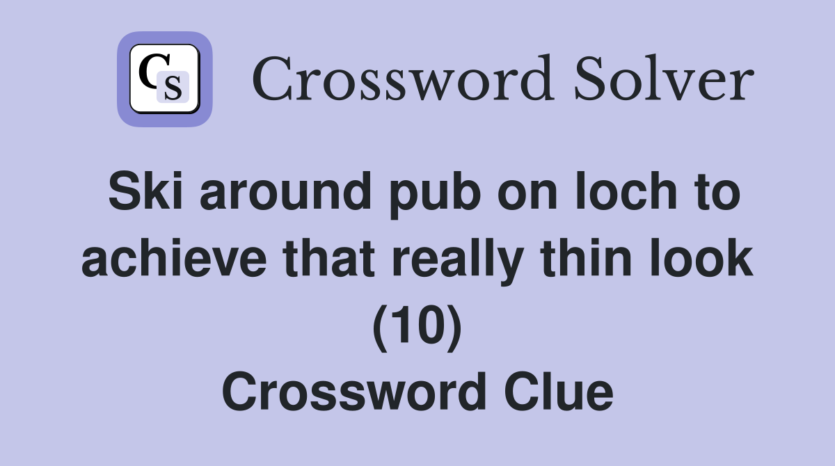 Ski around pub on loch to achieve that really thin look (10) Crossword Clue