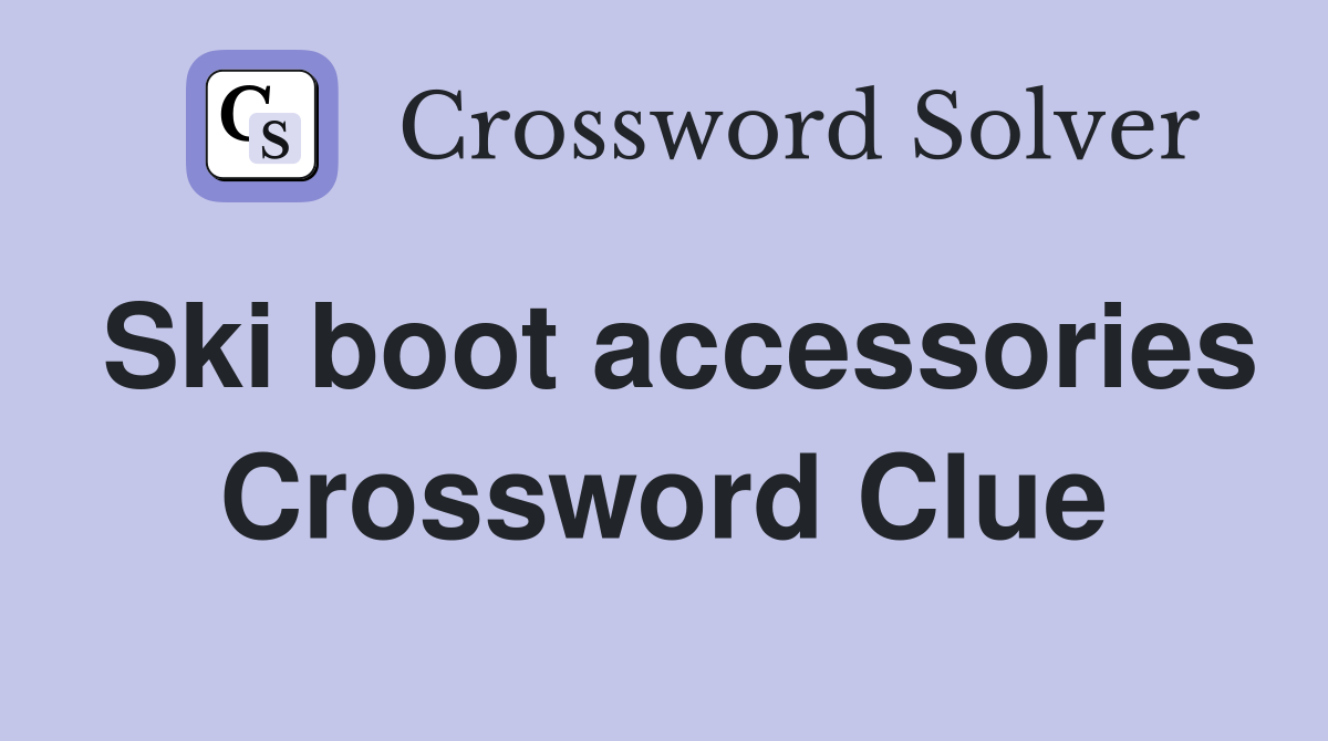 Ski boot accessories Crossword Clue