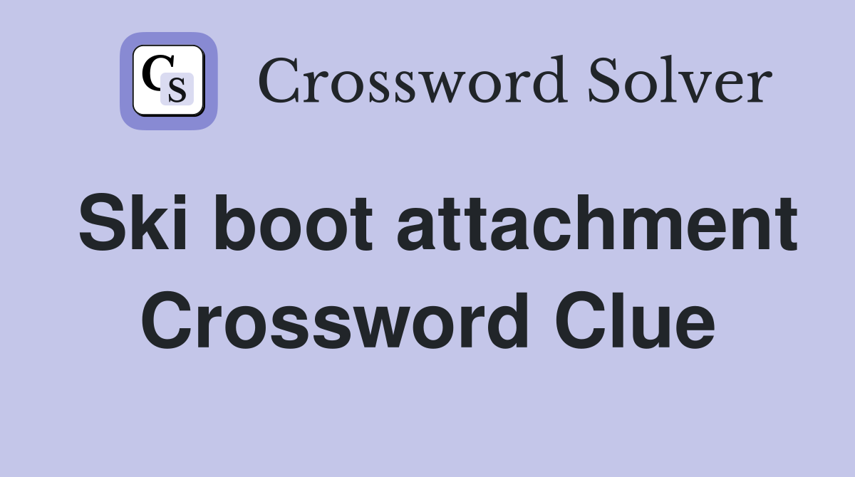 Ski boot attachment Crossword Clue