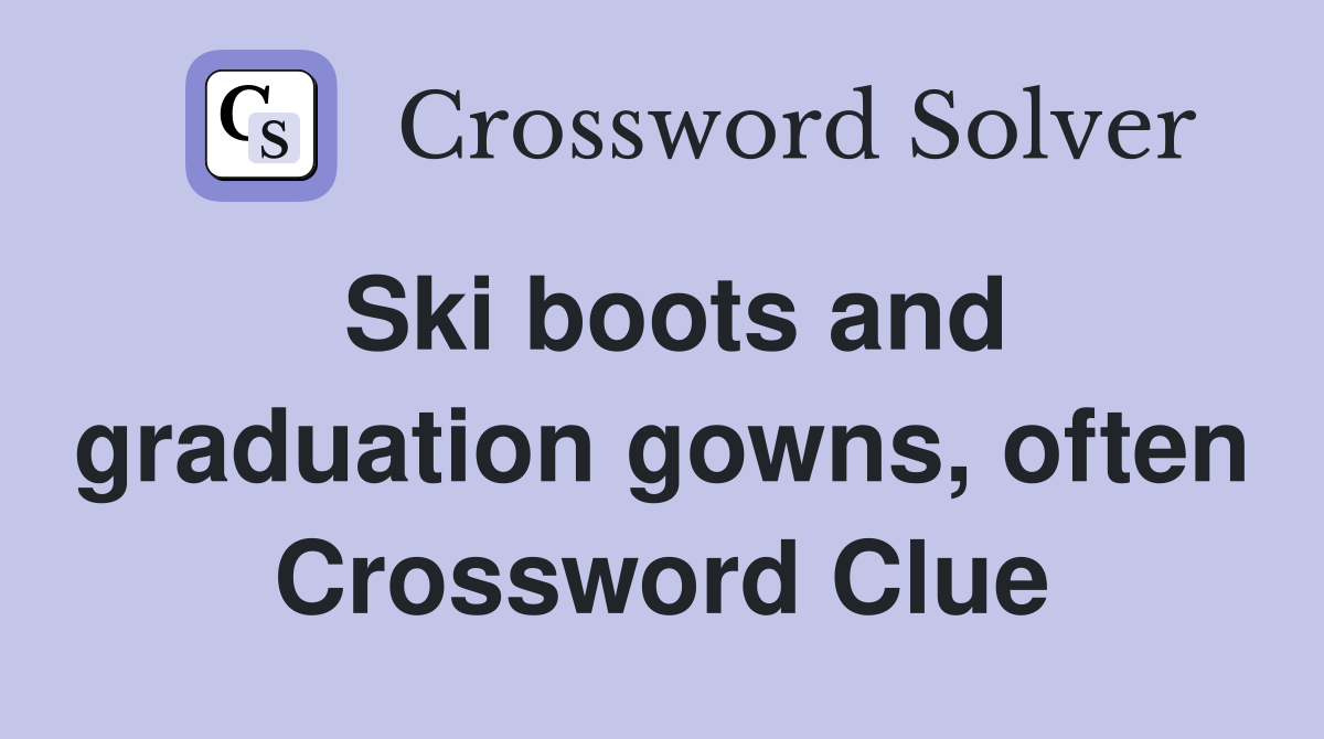 Ski boots and graduation gowns, often Crossword Clue