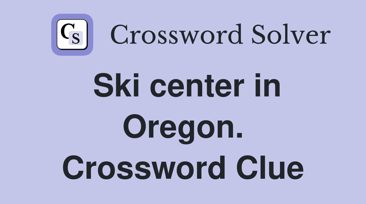 Ski center in Oregon. Crossword Clue
