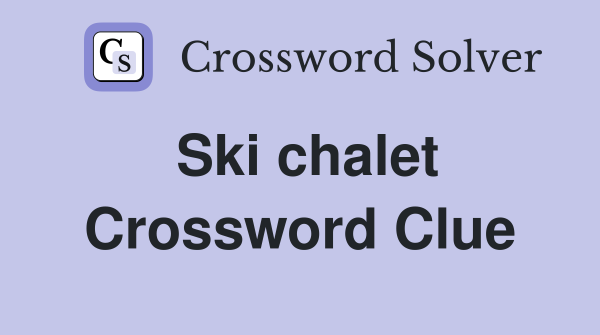 Ski chalet Crossword Clue