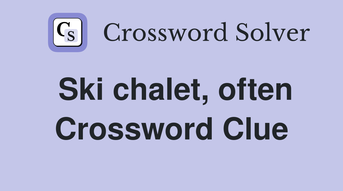 Ski chalet, often Crossword Clue