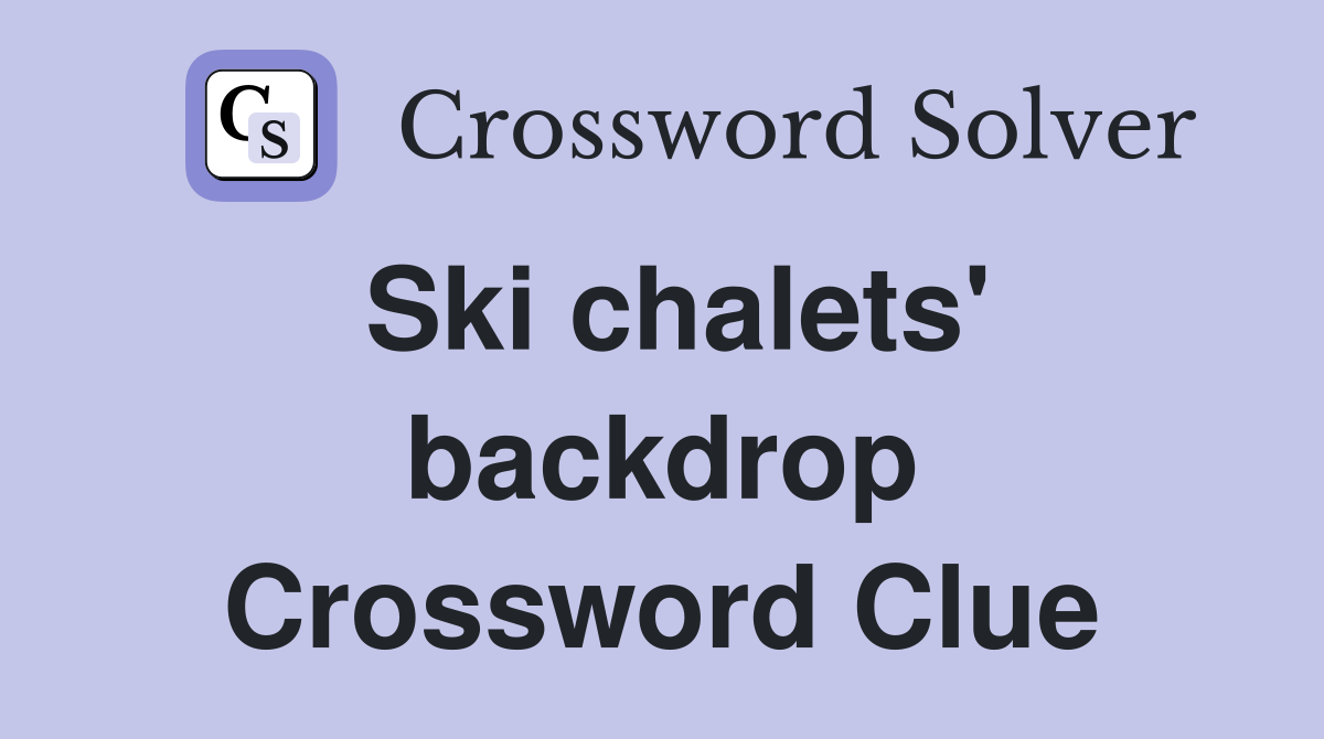 Ski chalets' backdrop Crossword Clue