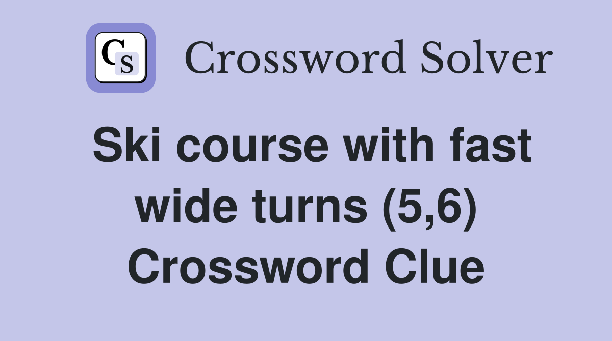 Ski course with fast wide turns (5,6) Crossword Clue