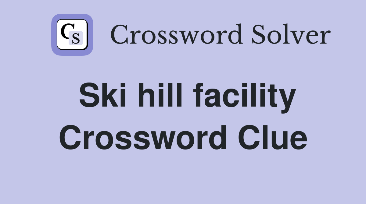 Ski hill facility Crossword Clue