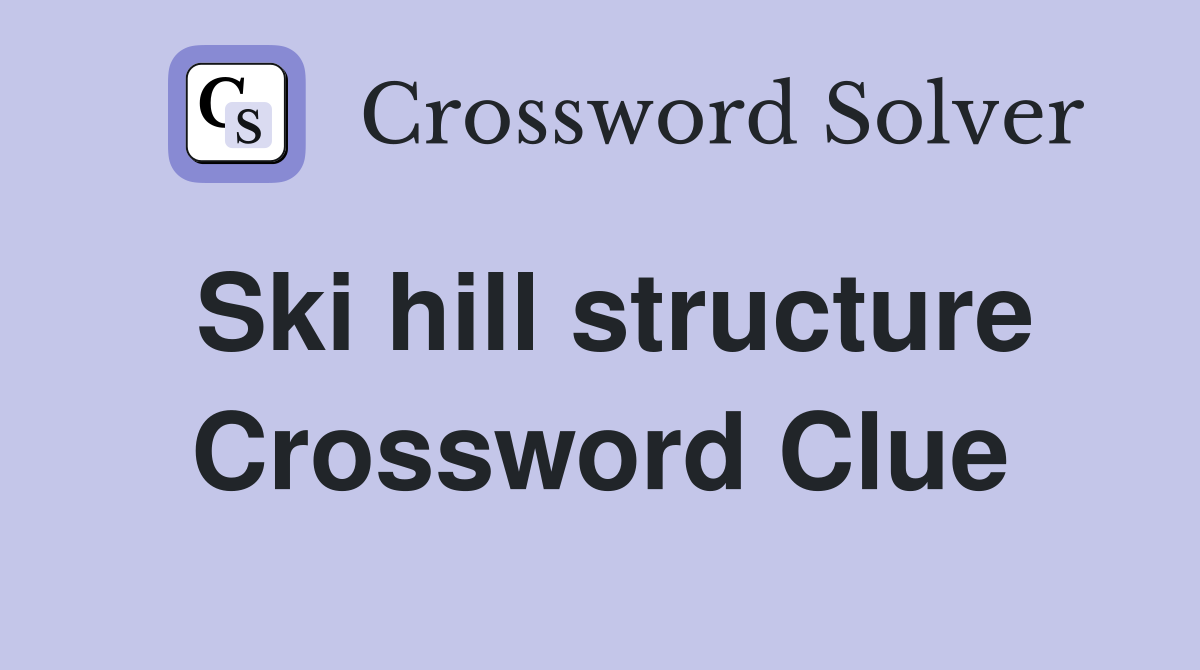 Ski hill structure Crossword Clue