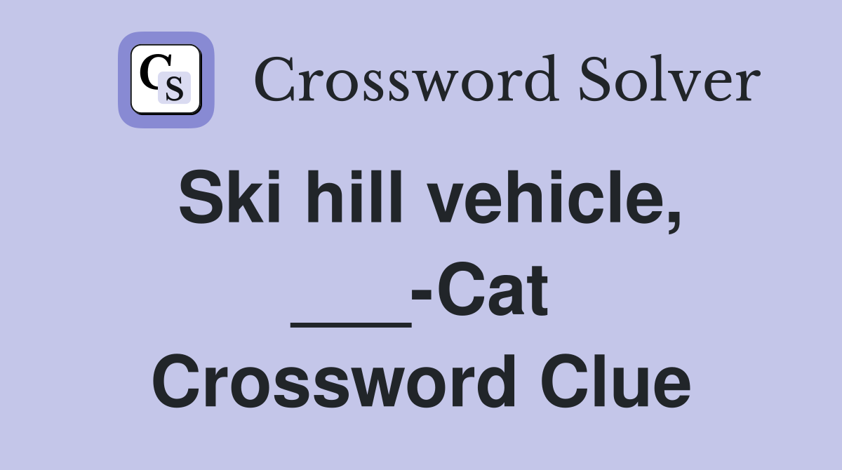 Ski hill vehicle, ___-Cat Crossword Clue