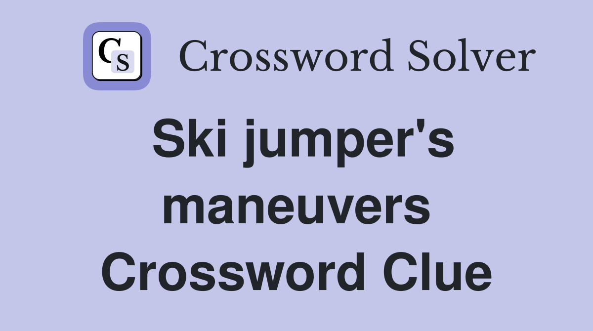 Ski jumper's maneuvers Crossword Clue