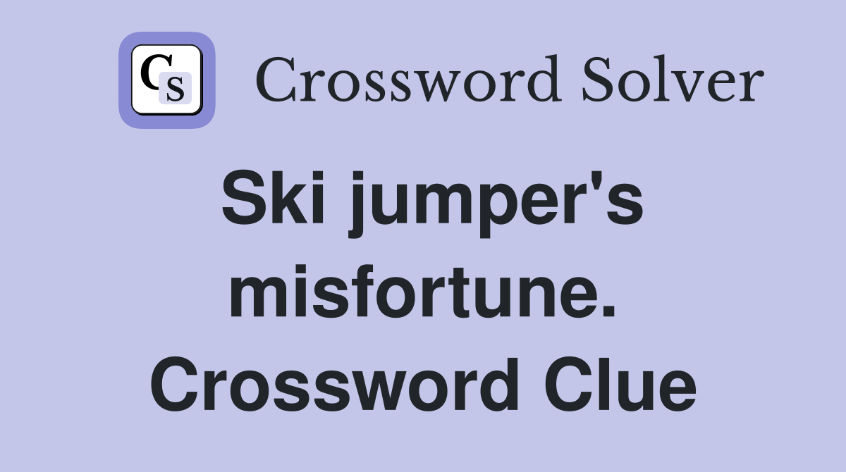 Ski jumper's misfortune. Crossword Clue