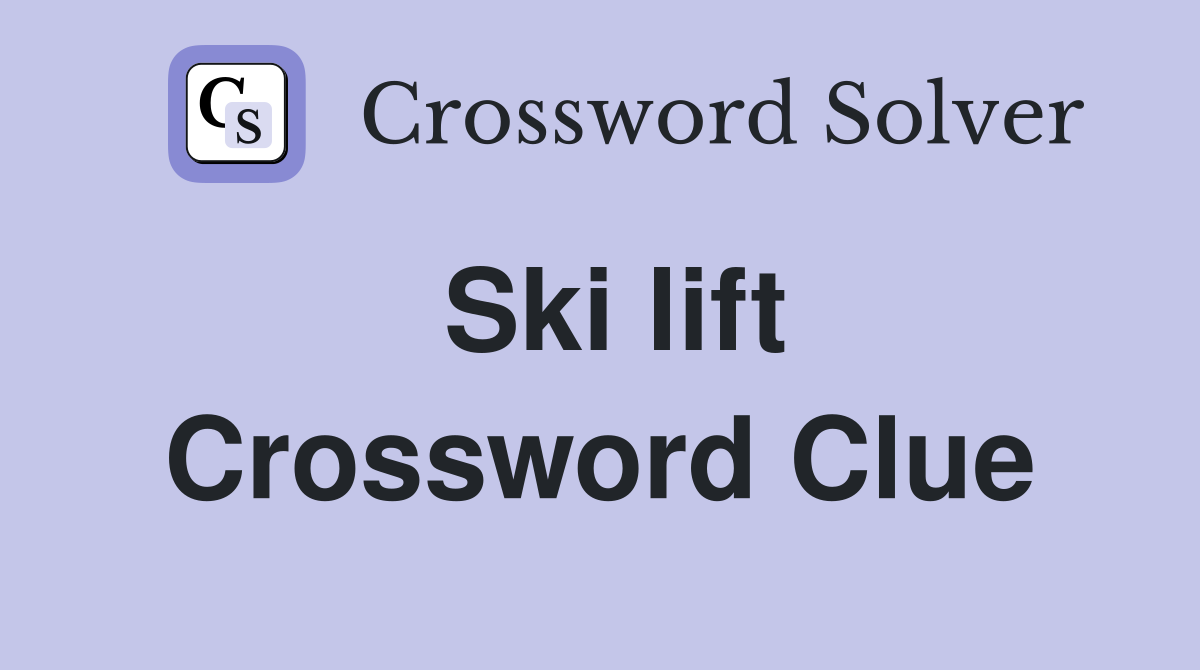 Ski lift Crossword Clue