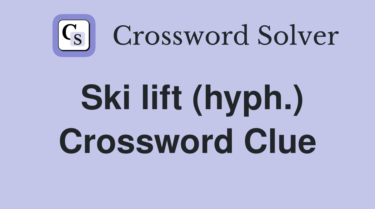 Ski lift (hyph.) Crossword Clue