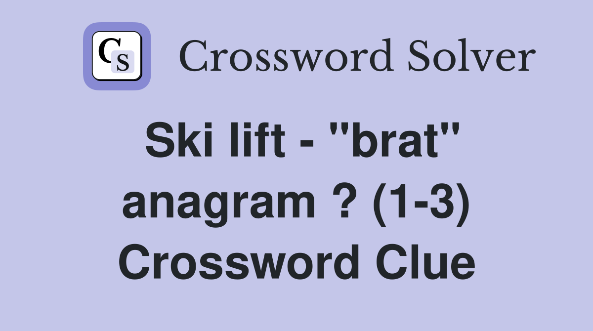 Ski lift - "brat" anagram ? (1-3) Crossword Clue
