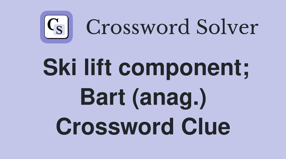 Ski lift component; Bart (anag.) Crossword Clue