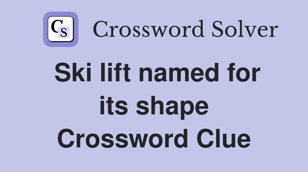 Ski lift named for its shape Crossword Clue