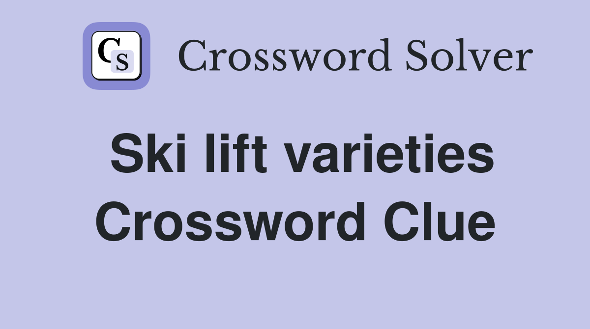 Ski lift varieties Crossword Clue