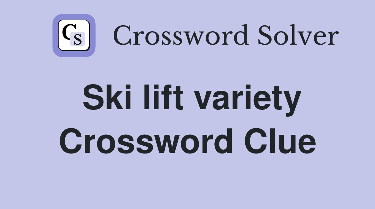 Ski lift variety Crossword Clue
