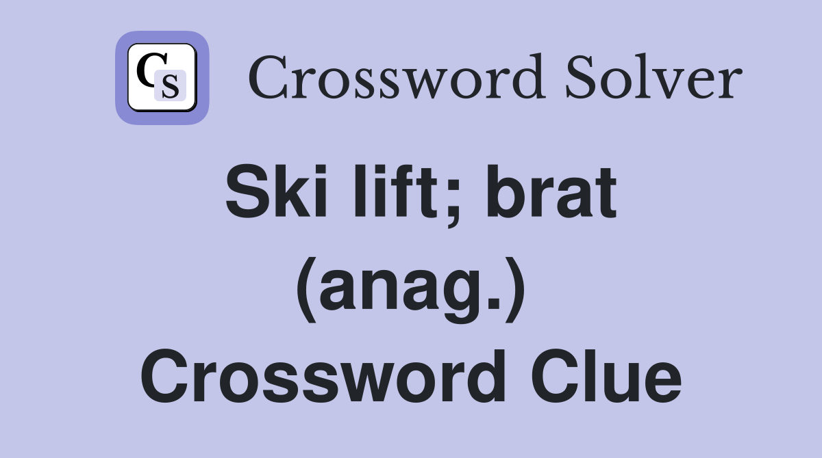 Ski lift; brat (anag.) Crossword Clue