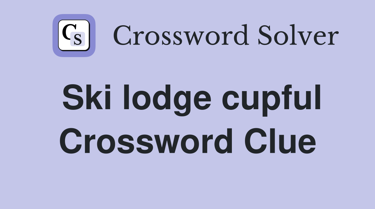 Ski lodge cupful Crossword Clue
